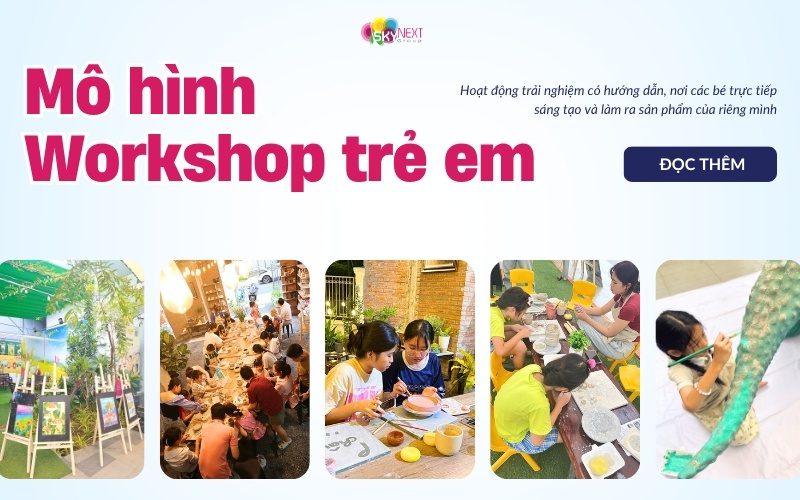 Mô hình workshop trẻ em thu hút khách hàng đến khu vui chơi
