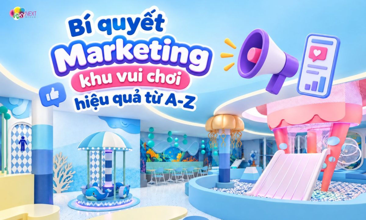 Chiến lược marketing khu vui chơi hiệu quả cho chủ đầu tư