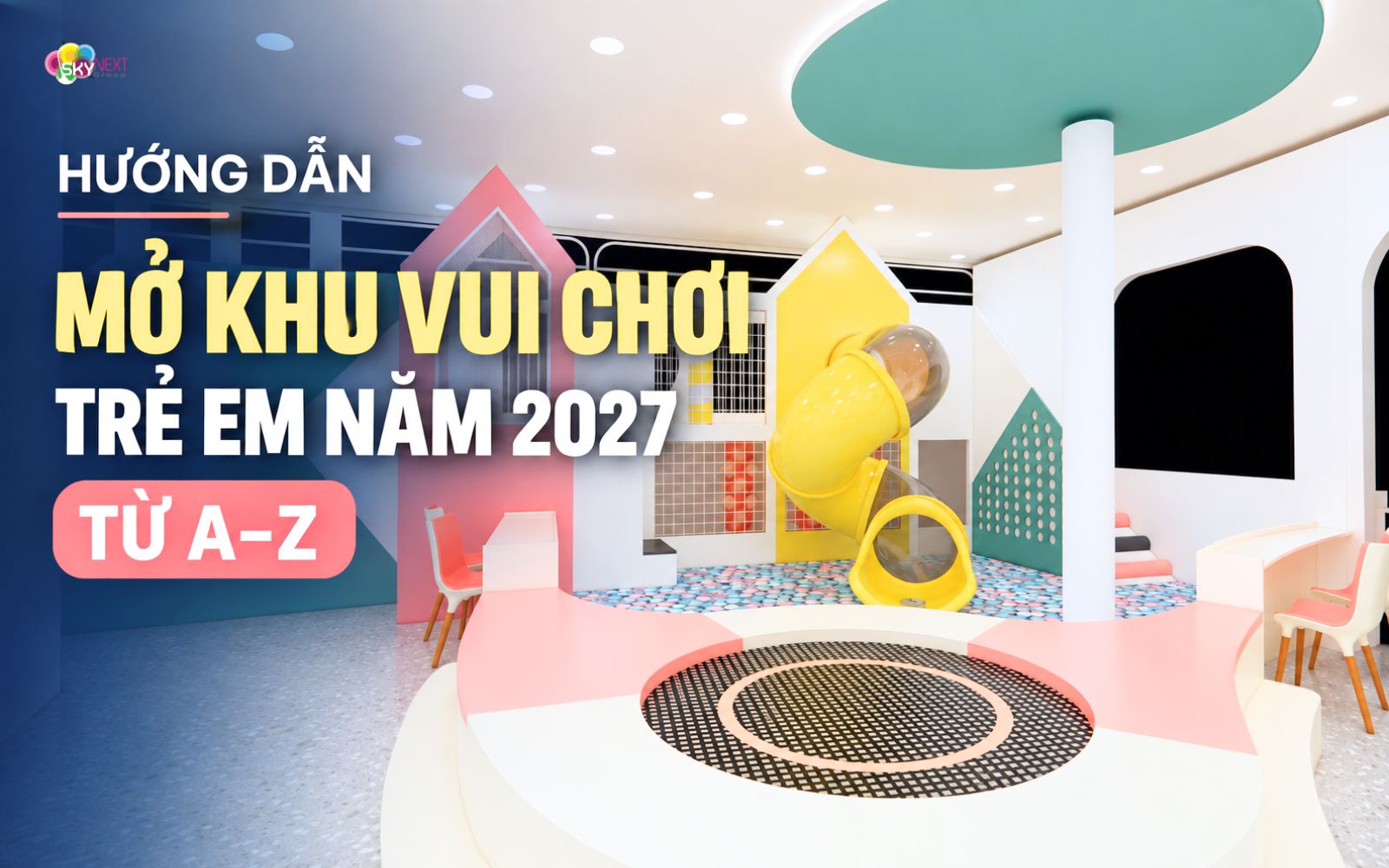 Hướng dẫn chi tiết cách mở khu vui chơi trẻ em 2027