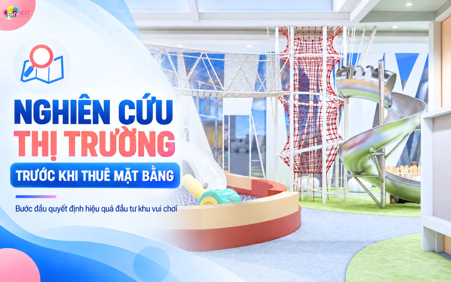 Hướng dẫn mở khu vui chơi trẻ em năm 2027 từ A-Z 2 Nghiên cứu thị trường trước khi thuê mặt bằng mở khu vui chơi
